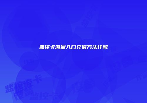 监控卡流量入口充值方法详解