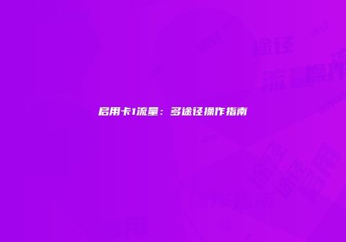 启用卡1流量：多途径操作指南