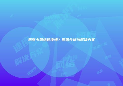 两张卡网络速度慢？原因分析与解决方案