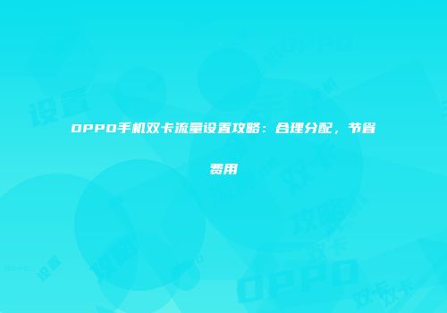 OPPO手机双卡流量设置攻略：合理分配，节省费用