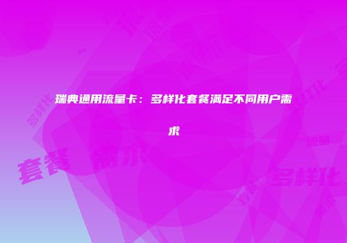 瑞典通用流量卡：多样化套餐满足不同用户需求