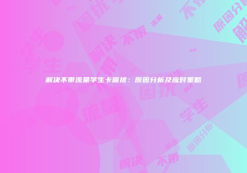 解决不带流量学生卡困扰：原因分析及应对策略