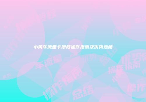 小黄车流量卡授权操作指南及优势总结