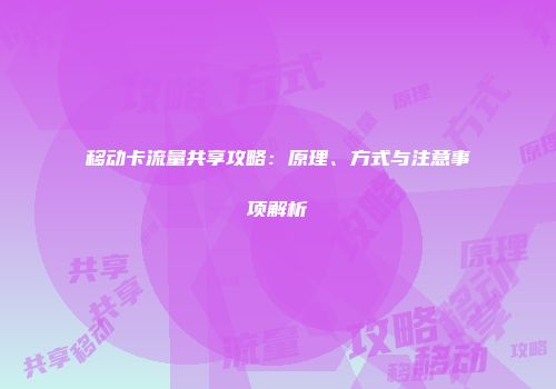 移动卡流量共享攻略：原理、方式与注意事项解析