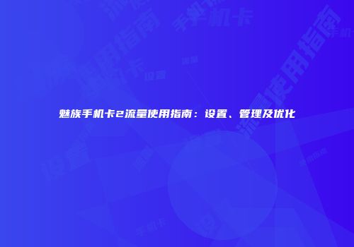魅族手机卡2流量使用指南：设置、管理及优化
