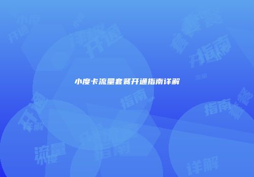 小度卡流量套餐开通指南详解
