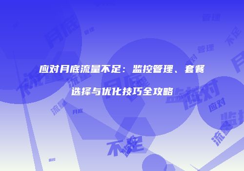 应对月底流量不足：监控管理、套餐选择与优化技巧全攻略