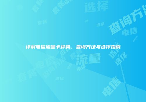 详解电信流量卡种类、查询方法与选择指南