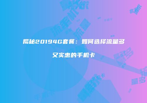 揭秘20194G套餐：如何选择流量多又实惠的手机卡