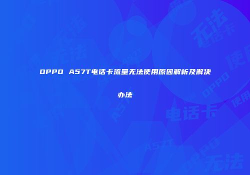 OPPO A57T电话卡流量无法使用原因解析及解决办法