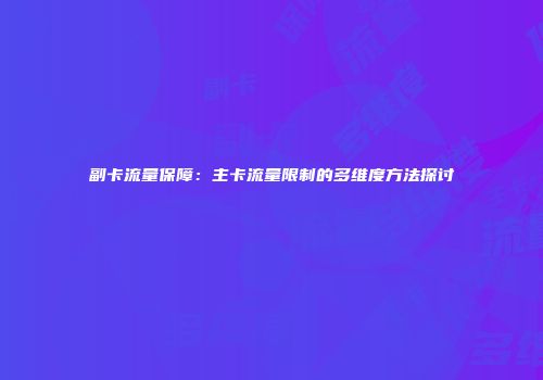 副卡流量保障：主卡流量限制的多维度方法探讨