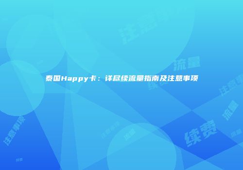 泰国Happy卡：详尽续流量指南及注意事项