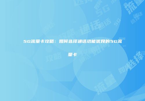 5G流量卡攻略：如何选择通话功能优良的5G流量卡