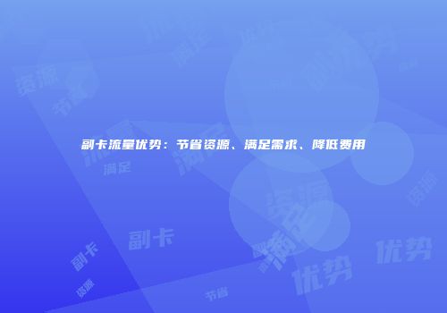 副卡流量优势：节省资源、满足需求、降低费用