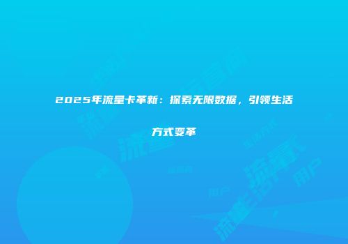 2025年流量卡革新：探索无限数据，引领生活方式变革