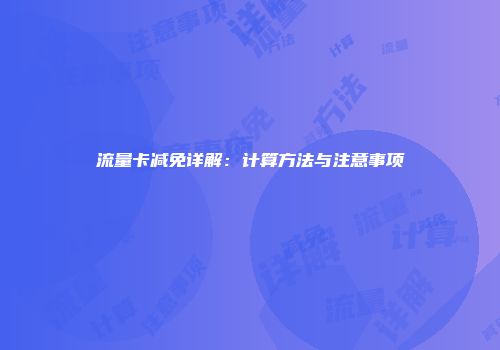 流量卡减免详解：计算方法与注意事项