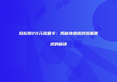 轻松攒20元流量卡：揭秘快速应对流量需求的秘诀