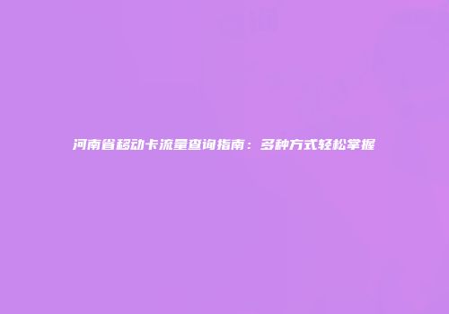 河南省移动卡流量查询指南：多种方式轻松掌握