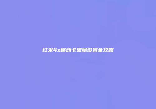 红米4x移动卡流量设置全攻略