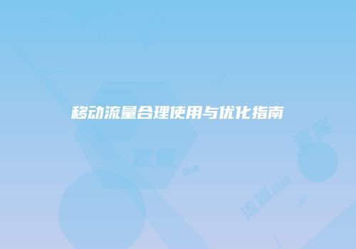 移动流量合理使用与优化指南