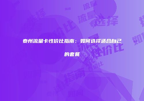 泰州流量卡性价比指南：如何选择适合自己的套餐