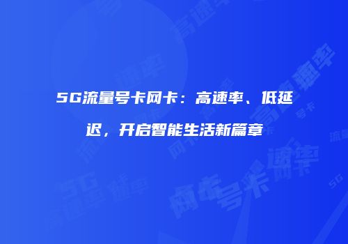 5G流量号卡网卡：高速率、低延迟，开启智能生活新篇章