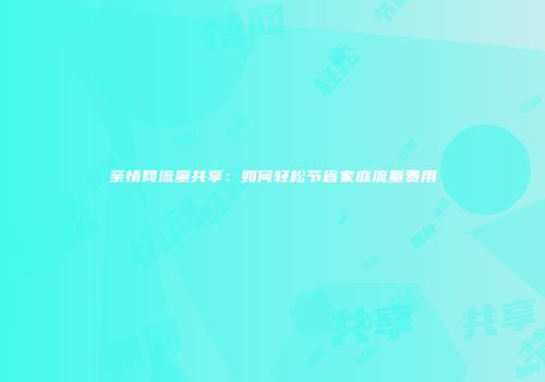 亲情网流量共享：如何轻松节省家庭流量费用