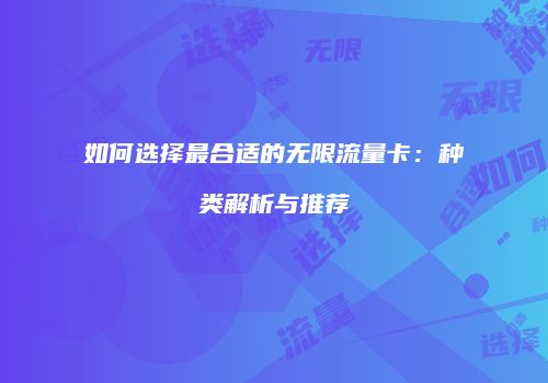 如何选择最合适的无限流量卡：种类解析与推荐