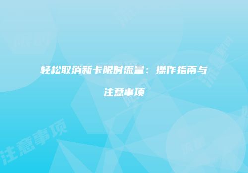 轻松取消新卡限时流量：操作指南与注意事项