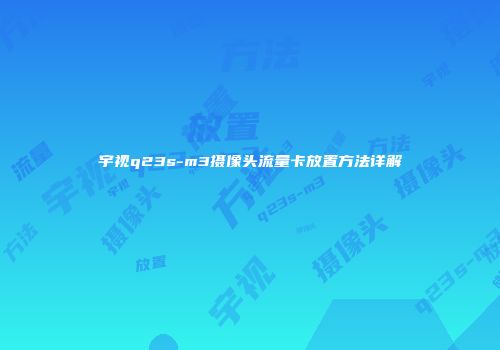 宇视q23s-m3摄像头流量卡放置方法详解
