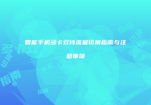 智能手机多卡双待流量切换指南与注意事项