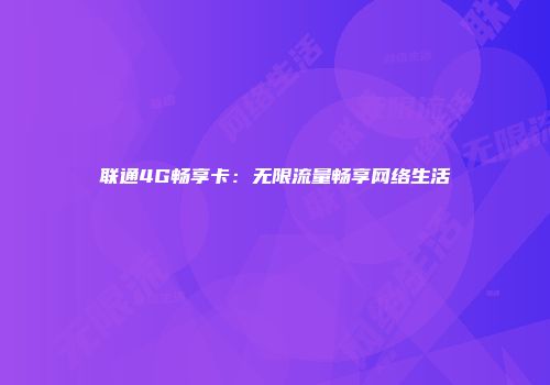 联通4G畅享卡：无限流量畅享网络生活