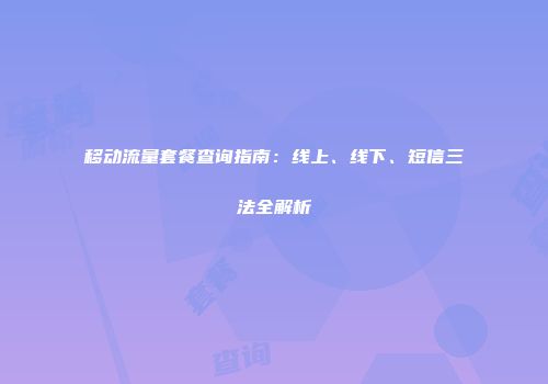 移动流量套餐查询指南：线上、线下、短信三法全解析