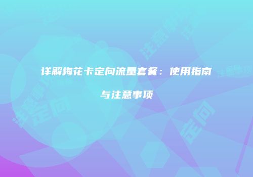 详解梅花卡定向流量套餐：使用指南与注意事项