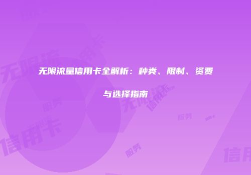 无限流量信用卡全解析：种类、限制、资费与选择指南