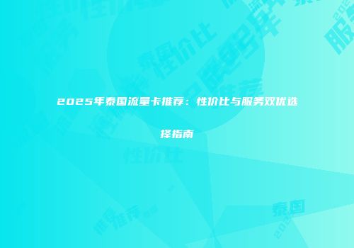 2025年泰国流量卡推荐：性价比与服务双优选择指南
