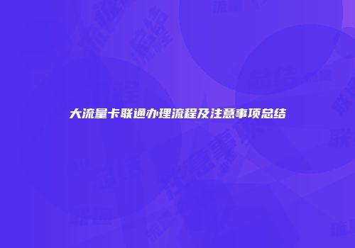大流量卡联通办理流程及注意事项总结
