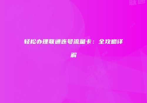 轻松办理联通连号流量卡：全攻略详解