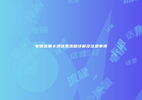电销流量卡退话费流程详解及注意事项