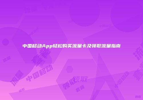 中国移动App轻松购买流量卡及领取流量指南