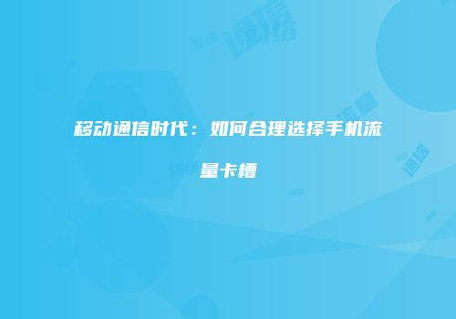 移动通信时代：如何合理选择手机流量卡槽