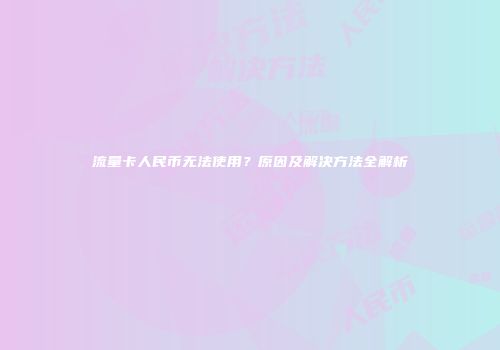 流量卡人民币无法使用？原因及解决方法全解析