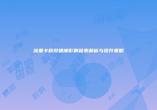 流量卡积攒速度影响因素解析与提升策略