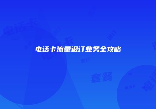 电话卡流量退订业务全攻略