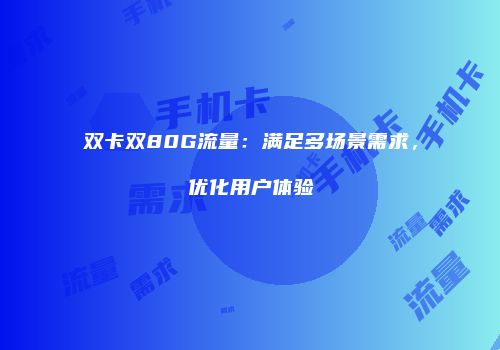 双卡双80G流量：满足多场景需求，优化用户体验