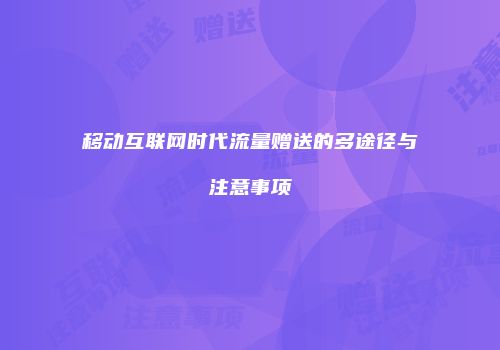 移动互联网时代流量赠送的多途径与注意事项