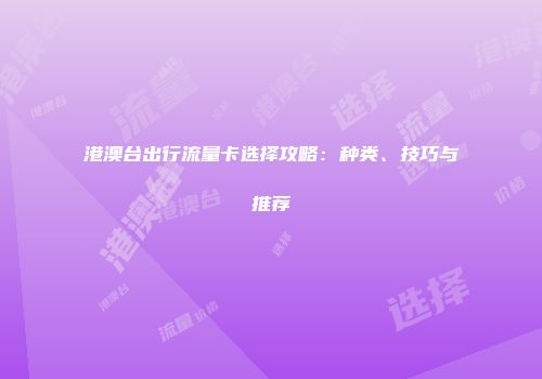 港澳台出行流量卡选择攻略：种类、技巧与推荐