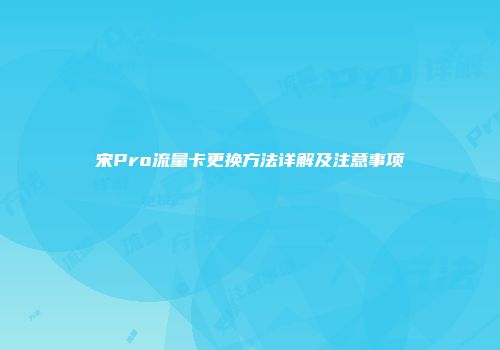 宋Pro流量卡更换方法详解及注意事项