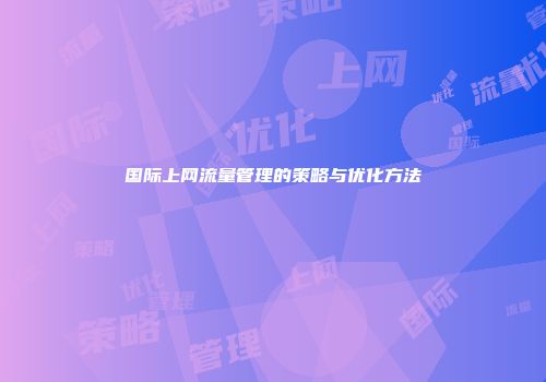 国际上网流量管理的策略与优化方法