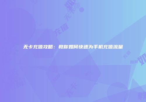 无卡充值攻略：教你如何快速为手机充值流量